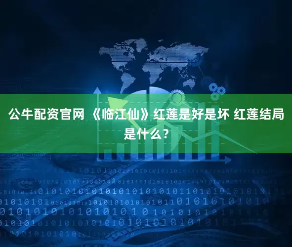 公牛配资官网 《临江仙》红莲是好是坏 红莲结局是什么？